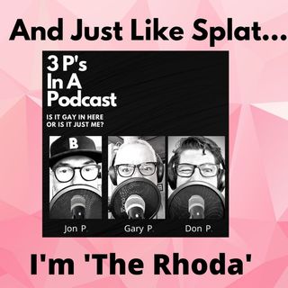 And Just Like Splat...-I'm 'The Rhoda'