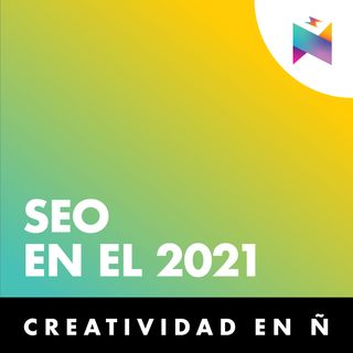 E12 • SEO en el 2021 • Creatividad En Ñ