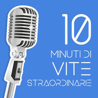 10 Minuti di Vite Straordinarie