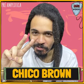 CHICO BROWN - PRÉ-AMPLIFICA #060