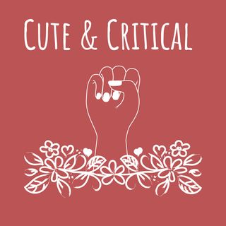 Cute and Critical - Episode 1 - The Personal is Political