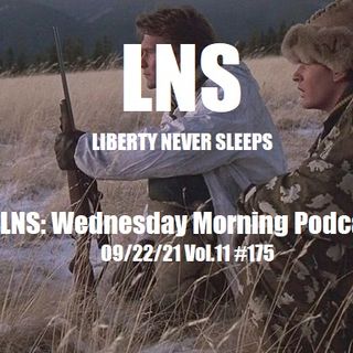 LNS: Wednesday Morning Podcast  09/22/21 Vol.11 #175