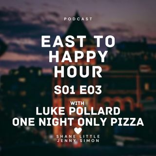 EastTO Happy Hour S01E03 with One Night Only Pizza founder Luke Pollard