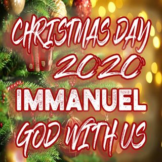 Christmas Day 2020 Emmanuel God With Us