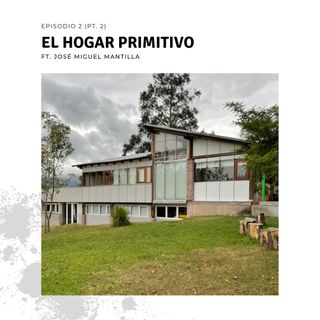 EP2 (PT. 2): El Hogar Primitivo ft. José Miguel Mantilla