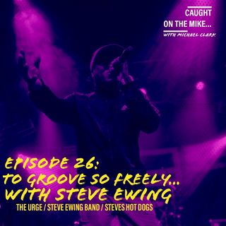 Episode 26- "To Groove So Freely" with Steve Ewing (The Urge, Steve Ewing Band, Steve's Hot Dogs)