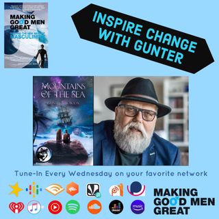 Inspire Change Episode 3-90 Mountains of the Sea & Making Good Men Great - A Timely Story