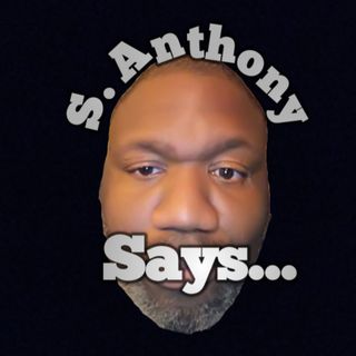 The S. Anthony Says Podcast