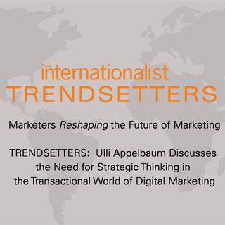 Ulli Appelbaum Discusses the Need for Strategic Thinking in the Transactional World of Digital Marketing