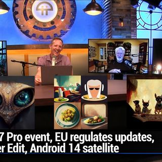 TWiG 680: Failure As a Feature - Pixel 7 Pro event, EU regulates updates, Twitter Edit, Android 14 satellite