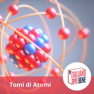 #22 - Tomi di atomi