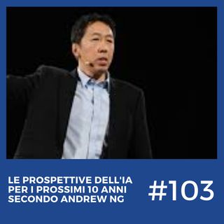 #103 - L'Intelligenza Artificiale nei prossimi 10 anni secondo Andrew Ng