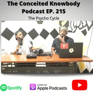 The Conceited Knowbody EP 215 The psycho cycle