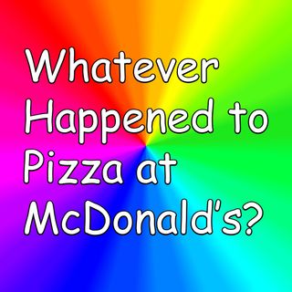 Whatever Happened to Pizza at McDonald's