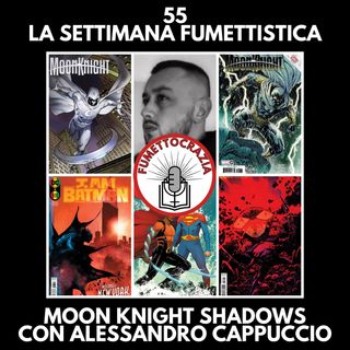 55 - La Settimana Fumettistica - Moon Knight Shadows con Alessandro Cappuccio