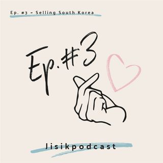 Ep. #3 - Selling South Korea