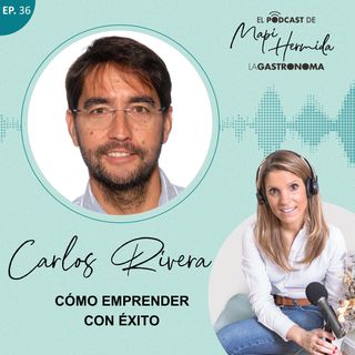 36. Cómo emprender con éxito con Carlos Rivera