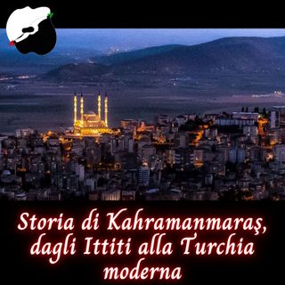 Storia di Kahramanmaraş, dagli Ittiti alla Turchia moderna