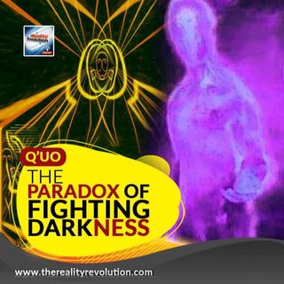 Q'uo The Paradox Of Fighting Darkness