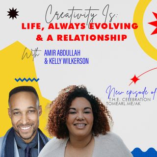 Creativity Is: Life, Always Evolving & A Relationship With Amir Abdullah & Kelly Wilkerson