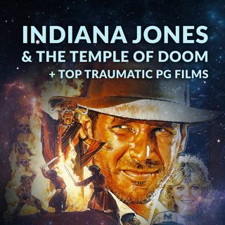 Ep. 110 - Indiana Jones & The Temple of Doom + Top Traumatic PG Films