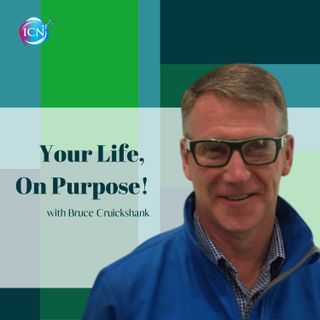 Your Life, On Purpose! Bruce Cruickshank