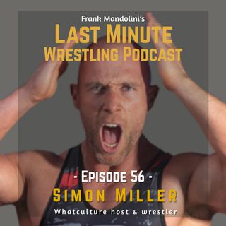 Ep 56: Interview with Simon Miller on life, music, wrestling, WhatCulture, Cultaholic & more