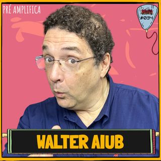 WALTER AIUB - PRÉ-AMPLIFICA #034