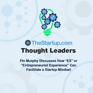 Fin Murphy Discusses How “EX” or "Entrepreneurial Experience" Can Facilitate a Startup Mindset