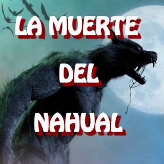 La Muerte Del Nahual / Relato de Terror