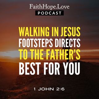 Walking in Jesus Footsteps Directs You to the Father’s Best For You