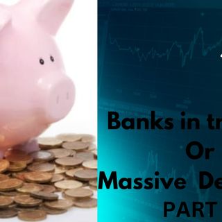 Banks in Trouble or Massive Deception Part 2