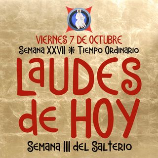 LAUDES DE HOY: 7 DE OCTUBRE ♱ Camino Neocatecumenal