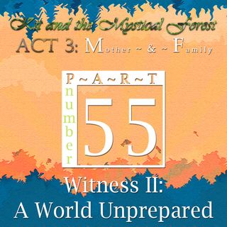 Part 55: Witness II: A World Unprepared