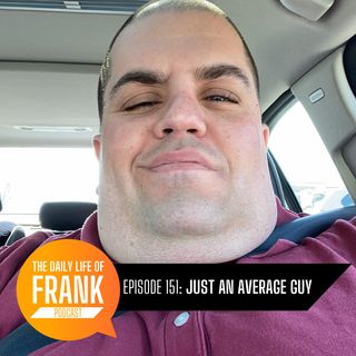 151: Just an Average Guy // The Daily Life of Frank