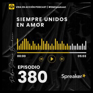EP. 380 | Siempre unidos en amor  |  #DMCpodcast