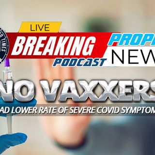 NTEB PROPHECY NEWS PODCAST: File This Under 'We Told You So' As New Study Of 18,500 People Shows The Unvaccinated Had Lower  Severe COVID