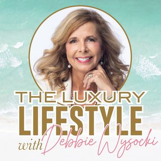 The Luxury Lifestyle with Debbie Wysocki