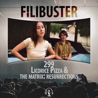 299 - Licorice Pizza & The Matrix: Resurrections