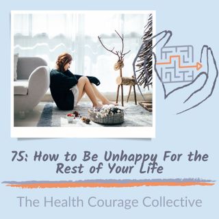 75: How to be Unhappy for the Rest of Your Life (orig pub 11/17/21)