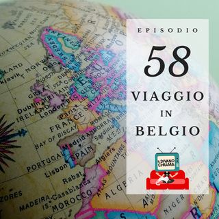 Puntata 58 - Viaggio in Belgio