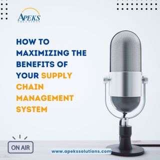 How to Maximizing the Benefits of Your Supply Chain Management System