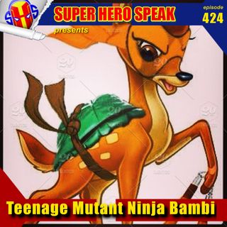 #424: Teenage Mutant Ninja Bambi