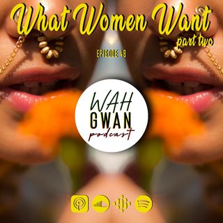 EP. 48 "WHAT WOMEN WANT PT 2"