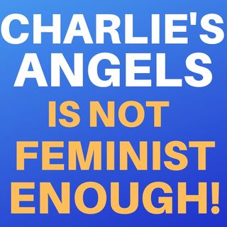 CHARLIE'S ANGELS FEMINISM FAIL
