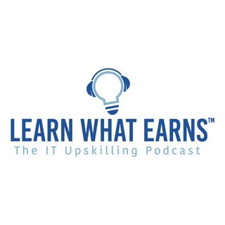 Learn What Earns: The IT Upskilling Podcast