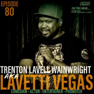 Episode 80- AKA Lavetti Vegas with Trenton Lavell Wainwright
