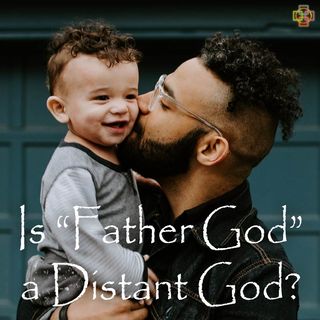 Is “Father God” a Distant God?
