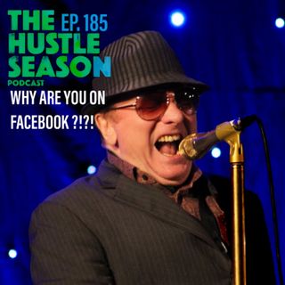 The Hustle Season: Ep. 185 Why Are You On Facebook?!?!