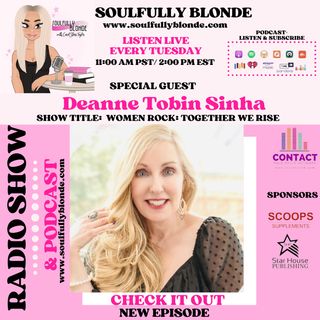 EP 109: Women Rock: Together We Rise. Soulfully Blonde with Deanne Tobin Sinha
